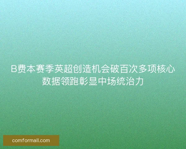B费本赛季英超创造机会破百次多项核心数据领跑彰显中场统治力